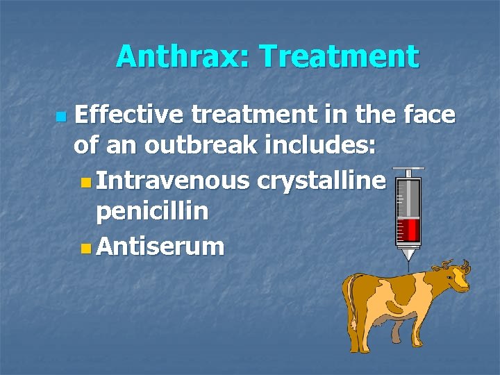 Anthrax: Treatment n Effective treatment in the face of an outbreak includes: n Intravenous