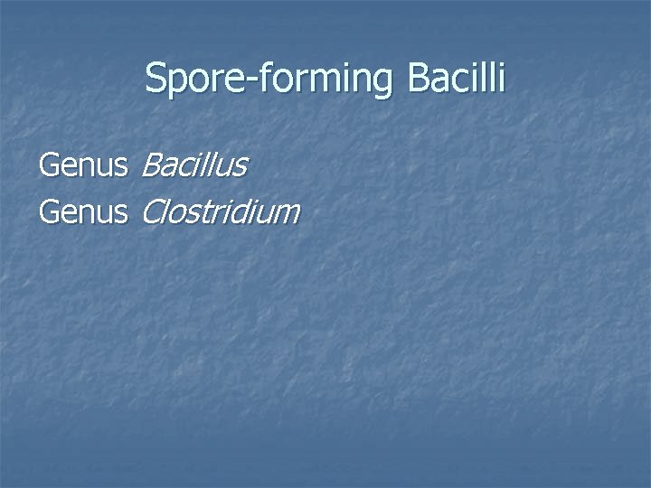 Spore-forming Bacilli Genus Bacillus Genus Clostridium 