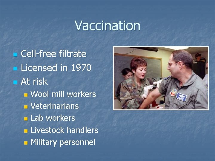 Vaccination n Cell-free filtrate Licensed in 1970 At risk Wool mill workers n Veterinarians