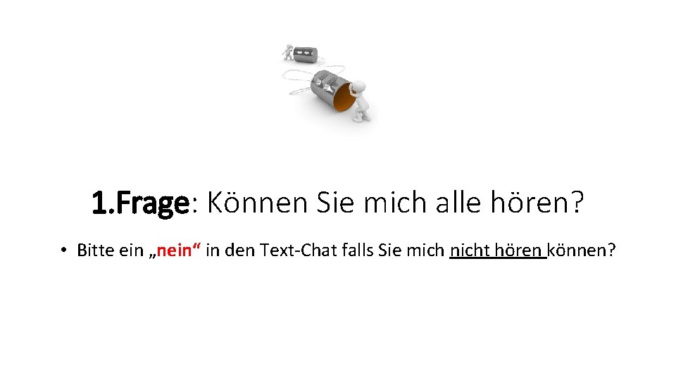 1. Frage: Können Sie mich alle hören? • Bitte ein „nein“ in den Text-Chat