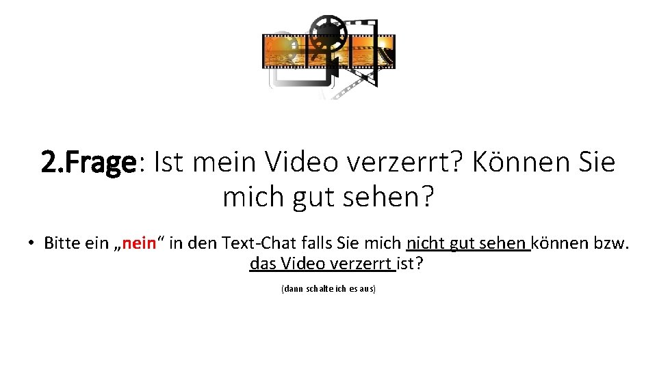 2. Frage: Ist mein Video verzerrt? Können Sie mich gut sehen? • Bitte ein