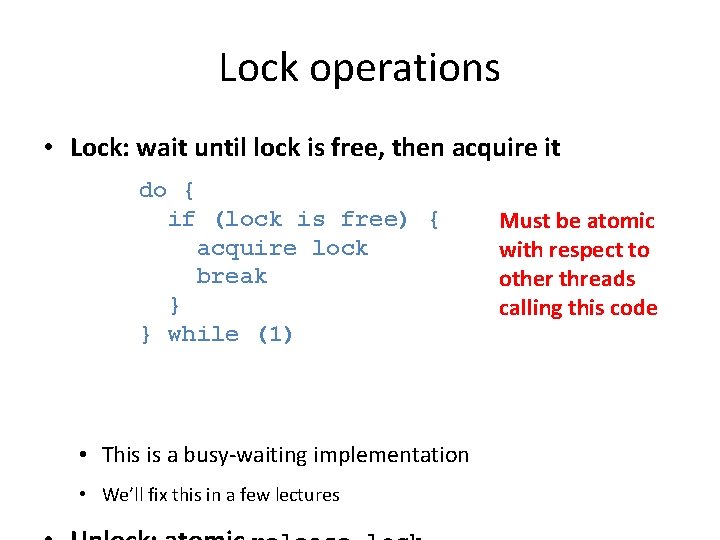 Lock operations • Lock: wait until lock is free, then acquire it do {