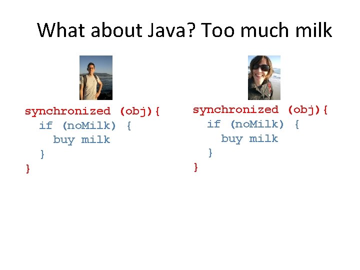 What about Java? Too much milk synchronized (obj){ if (no. Milk) { buy milk