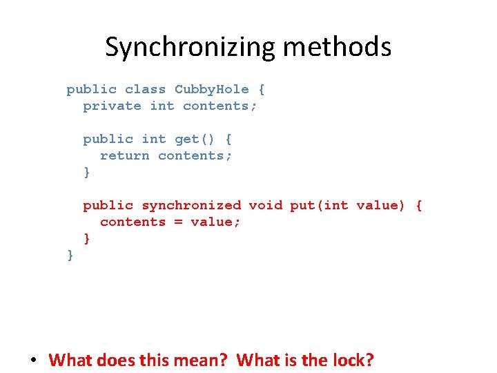 Synchronizing methods public class Cubby. Hole { private int contents; public int get() {