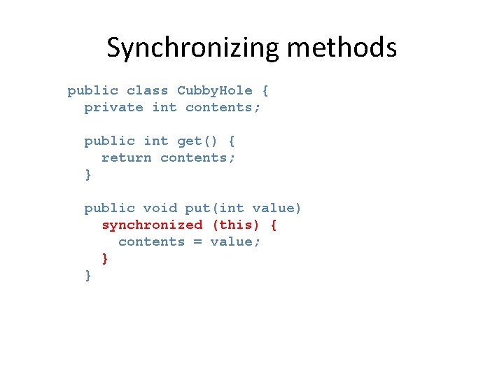 Synchronizing methods public class Cubby. Hole { private int contents; public int get() {