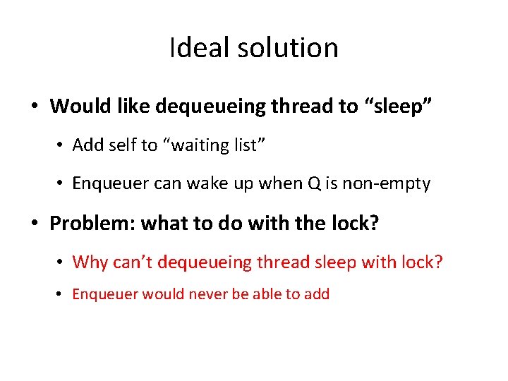 Ideal solution • Would like dequeueing thread to “sleep” • Add self to “waiting