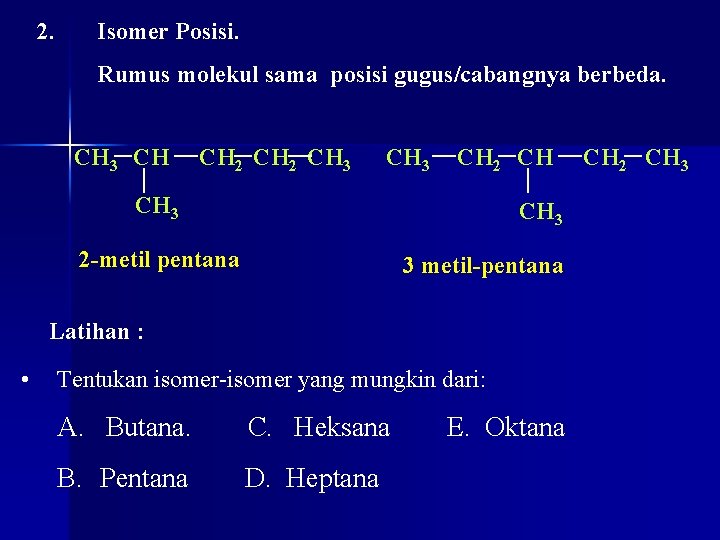 2. Isomer Posisi. Rumus molekul sama posisi gugus/cabangnya berbeda. CH 3 CH CH 2