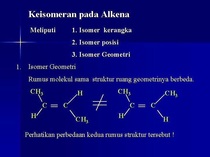 Keisomeran pada Alkena Meliputi 1. Isomer kerangka 2. Isomer posisi 3. Isomer Geometri 1.