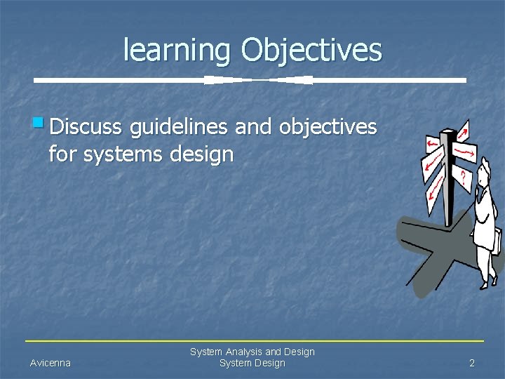 learning Objectives § Discuss guidelines and objectives for systems design Avicenna System Analysis and