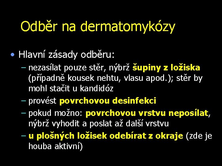 Odběr na dermatomykózy • Hlavní zásady odběru: – nezasílat pouze stěr, nýbrž šupiny z