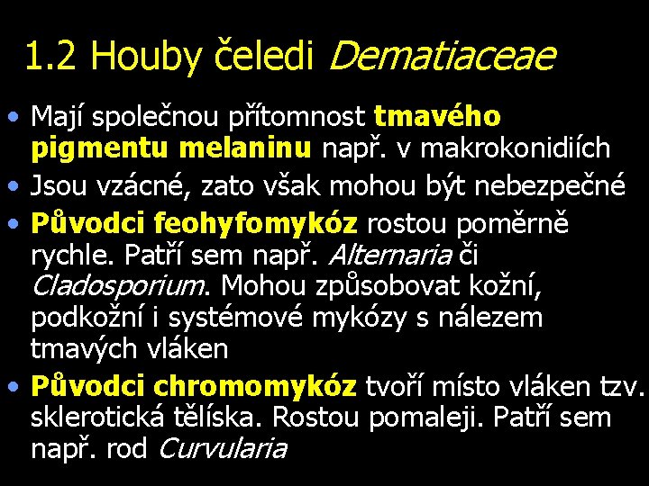 1. 2 Houby čeledi Dematiaceae • Mají společnou přítomnost tmavého pigmentu melaninu např. v