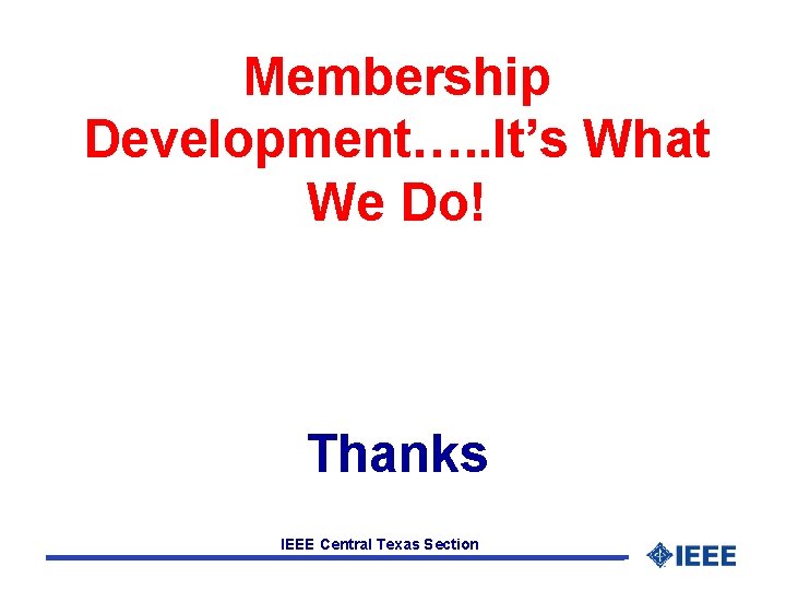 Membership Development…. . It’s What We Do! Thanks IEEE Central Texas Section 