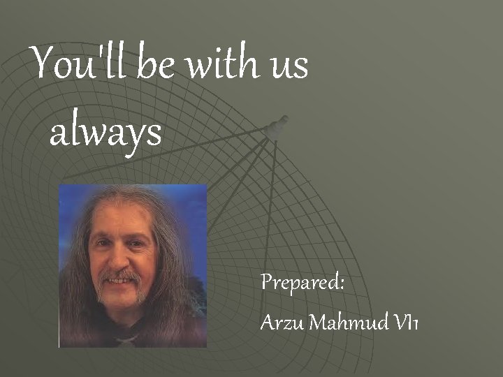 You'll be with us always Prepared: Arzu Mahmud VI 1 