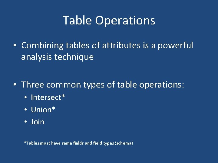 Table Operations • Combining tables of attributes is a powerful analysis technique • Three