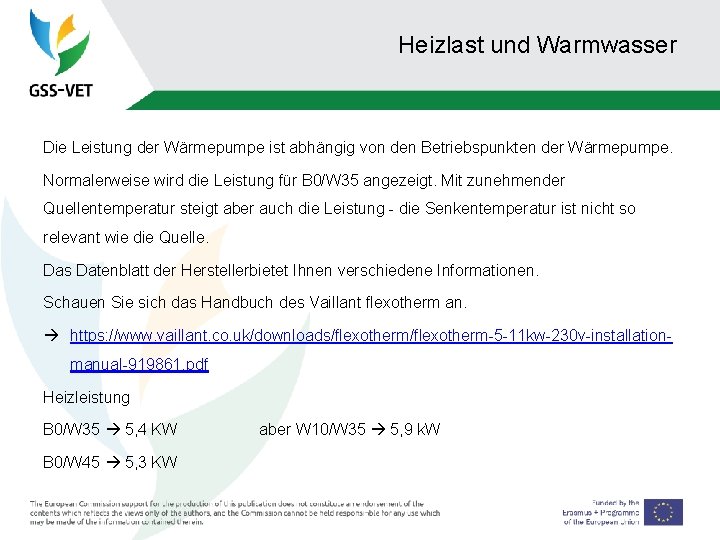 Heizlast und Warmwasser Die Leistung der Wärmepumpe ist abhängig von den Betriebspunkten der Wärmepumpe.