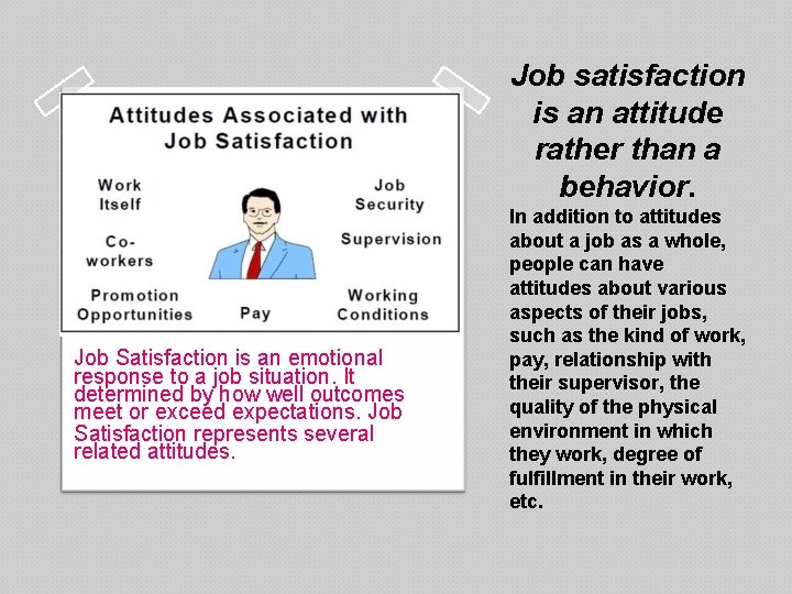 Job satisfaction is an attitude rather than a behavior. Job Satisfaction is an emotional