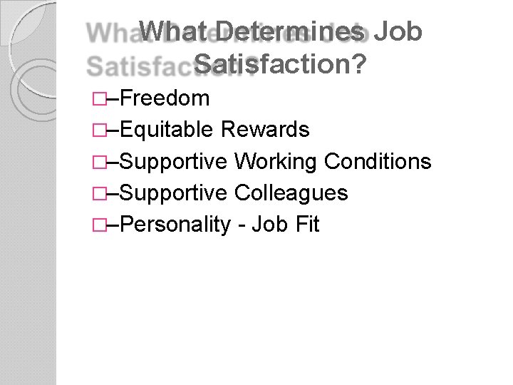 What Determines Job Satisfaction? �–Freedom �–Equitable Rewards �–Supportive Working Conditions �–Supportive Colleagues �–Personality -