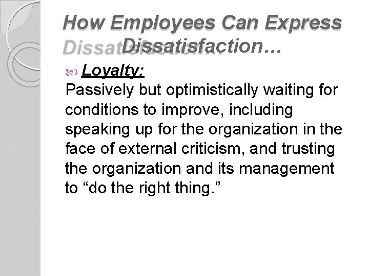 How Employees Can Express Dissatisfaction… Loyalty: Passively but optimistically waiting for conditions to improve,