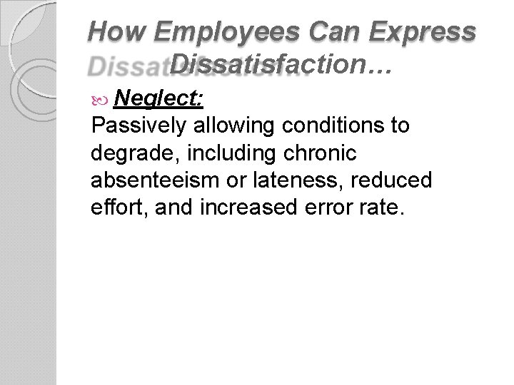 How Employees Can Express Dissatisfaction… Neglect: Passively allowing conditions to degrade, including chronic absenteeism How Employees Can Express Dissatisfaction… Neglect: Passively allowing conditions to degrade, including chronic absenteeism