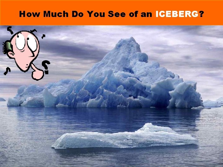 How Much Do You See of an ICEBERG? How Much Do You See of an ICEBERG?