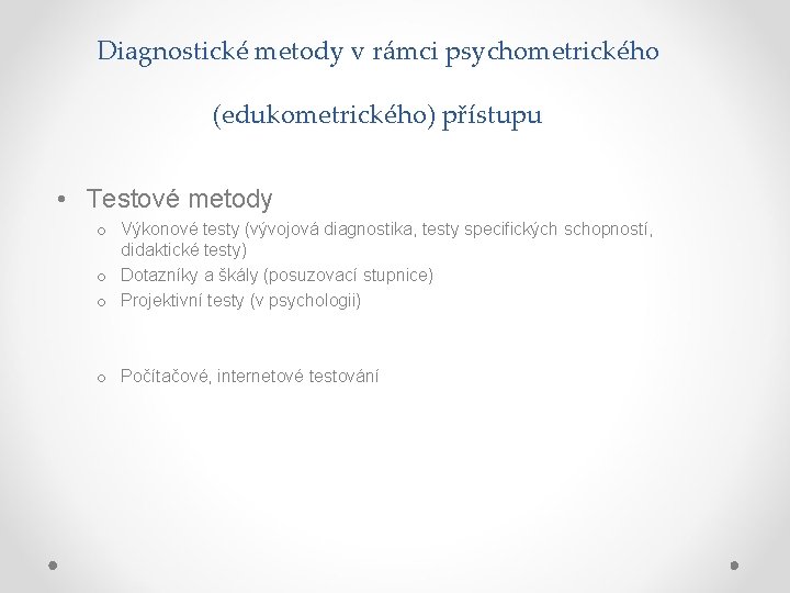 Diagnostické metody v rámci psychometrického (edukometrického) přístupu • Testové metody o Výkonové testy (vývojová