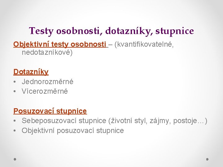 Testy osobnosti, dotazníky, stupnice Objektivní testy osobnosti – (kvantifikovatelné, nedotazníkové) Dotazníky • Jednorozměrné •