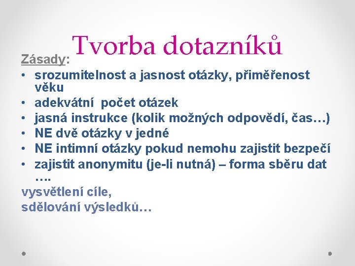 Tvorba dotazníků Zásady: • srozumitelnost a jasnost otázky, přiměřenost věku • adekvátní počet otázek