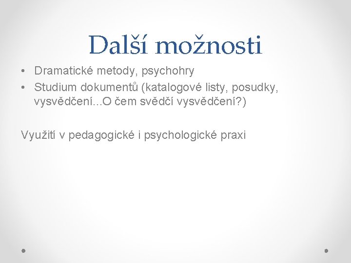 Další možnosti • Dramatické metody, psychohry • Studium dokumentů (katalogové listy, posudky, vysvědčení. .