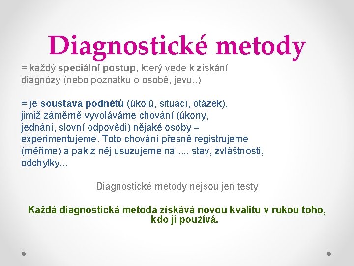 Diagnostické metody = každý speciální postup, který vede k získání diagnózy (nebo poznatků o