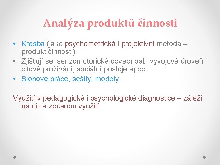Analýza produktů činnosti • Kresba (jako psychometrická i projektivní metoda – produkt činnosti) •