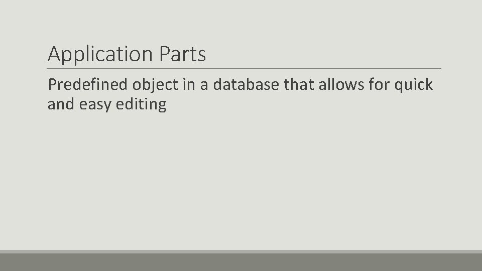 Application Parts Predefined object in a database that allows for quick and easy editing Application Parts Predefined object in a database that allows for quick and easy editing