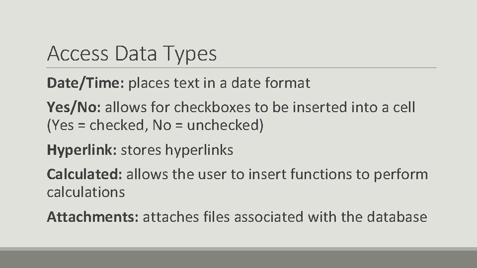 Access Data Types Date/Time: places text in a date format Yes/No: allows for checkboxes Access Data Types Date/Time: places text in a date format Yes/No: allows for checkboxes