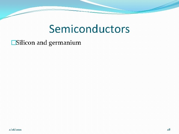 Semiconductors �Silicon and germanium 2/26/2021 28 
