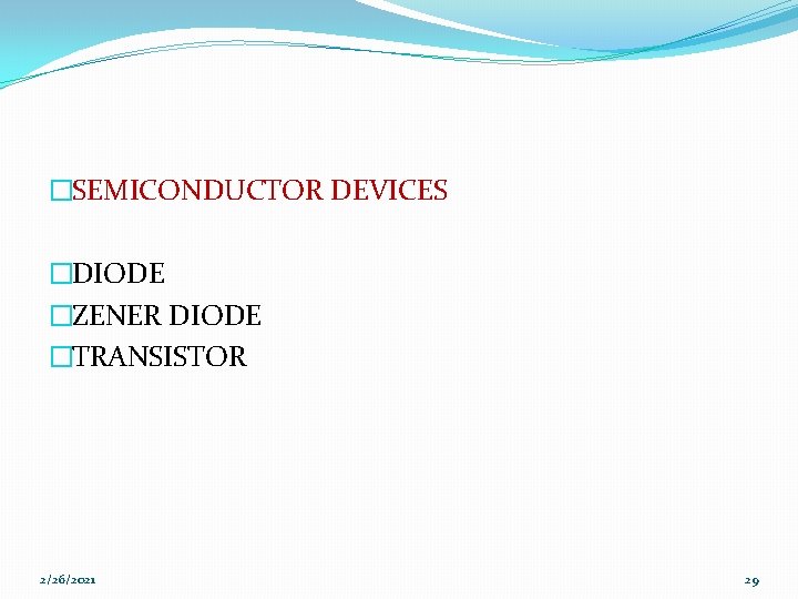 �SEMICONDUCTOR DEVICES �DIODE �ZENER DIODE �TRANSISTOR 2/26/2021 29 
