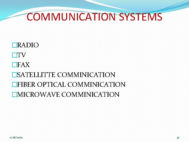 COMMUNICATION SYSTEMS �RADIO �TV �FAX �SATELLITTE COMMINICATION �FIBER OPTICAL COMMINICATION �MICROWAVE COMMINICATION 2/26/2021 32