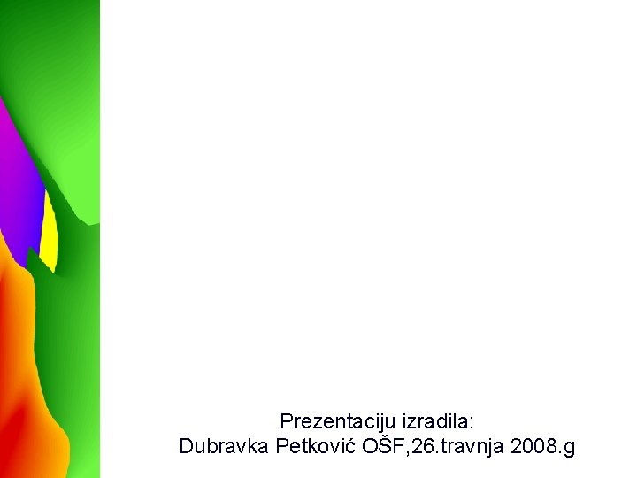 Prezentaciju izradila: Dubravka Petković OŠF, 26. travnja 2008. g 