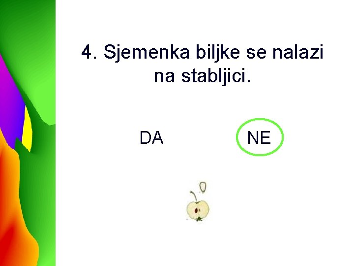 4. Sjemenka biljke se nalazi na stabljici. DA NE 