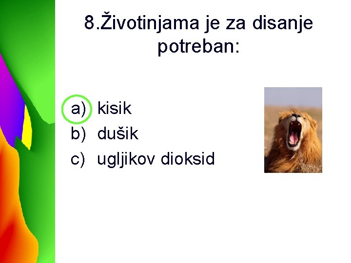 8. Životinjama je za disanje potreban: a) kisik b) dušik c) ugljikov dioksid 