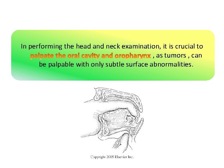 In performing the head and neck examination, it is crucial to , as tumors