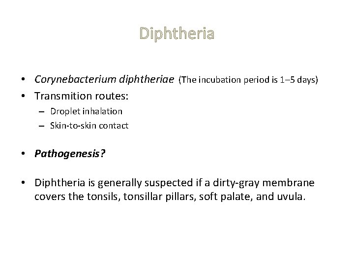 Diphtheria • Corynebacterium diphtheriae (The incubation period is 1– 5 days) • Transmition routes: