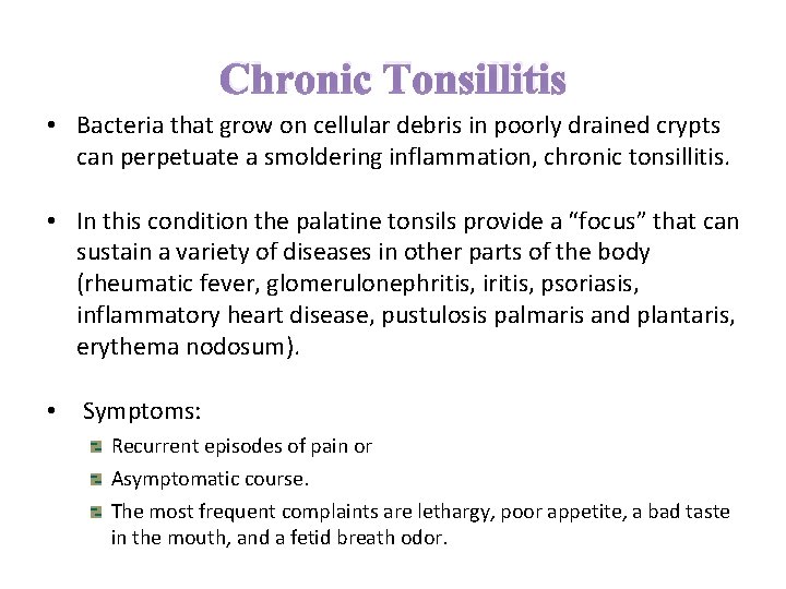 Chronic Tonsillitis • Bacteria that grow on cellular debris in poorly drained crypts can