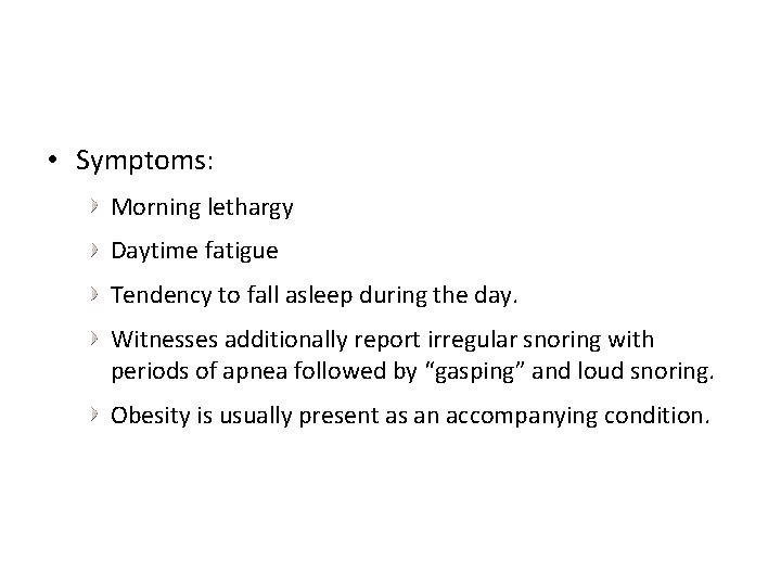  • Symptoms: Morning lethargy Daytime fatigue Tendency to fall asleep during the day.