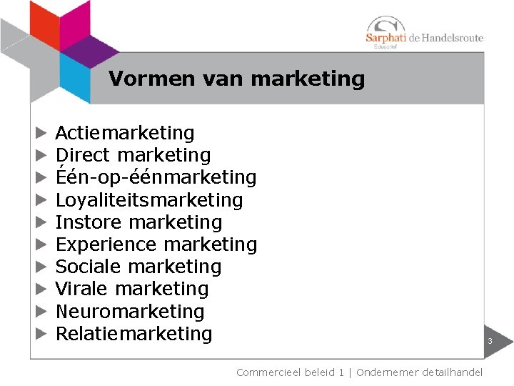 Vormen van marketing Actiemarketing Direct marketing Één-op-éénmarketing Loyaliteitsmarketing Instore marketing Experience marketing Sociale marketing