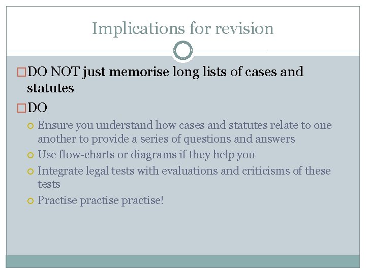 Implications for revision �DO NOT just memorise long lists of cases and statutes �DO