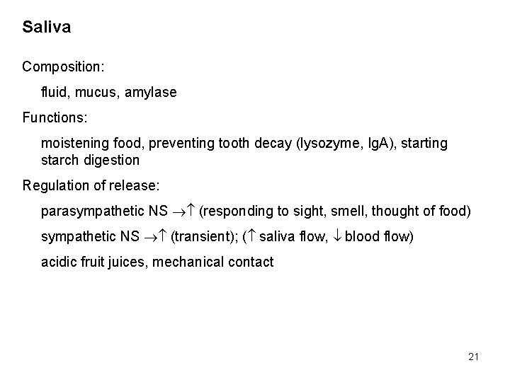 Saliva Composition: fluid, mucus, amylase Functions: moistening food, preventing tooth decay (lysozyme, Ig. A),