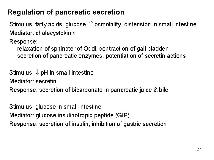 Regulation of pancreatic secretion Stimulus: fatty acids, glucose, osmolality, distension in small intestine Mediator: