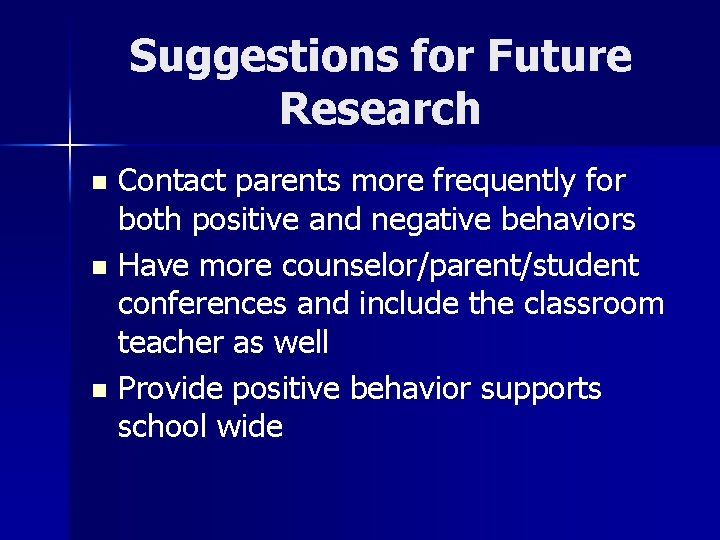 Suggestions for Future Research Contact parents more frequently for both positive and negative behaviors