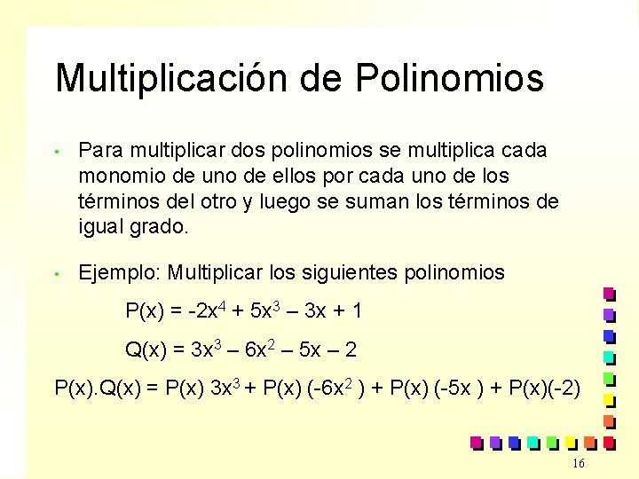 Multiplicación de Polinomios • Para multiplicar dos polinomios se multiplica cada monomio de uno