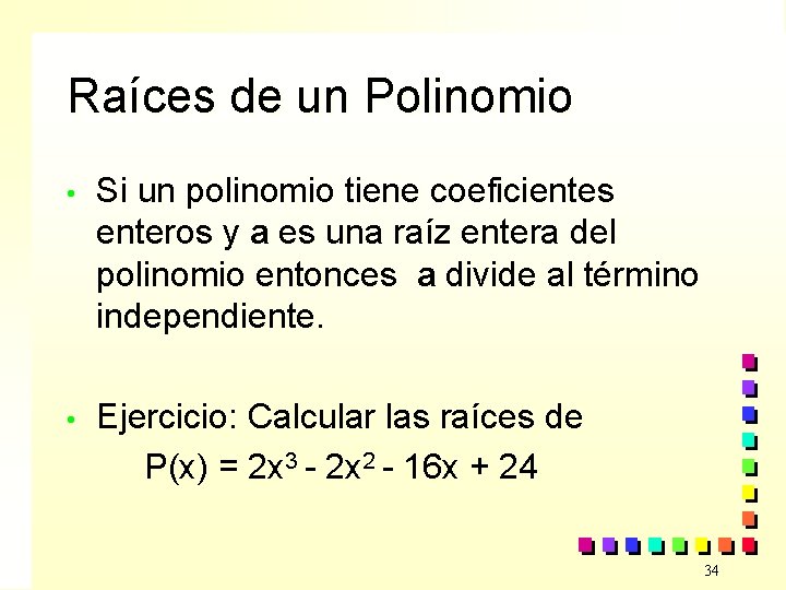 Raíces de un Polinomio • Si un polinomio tiene coeficientes enteros y a es