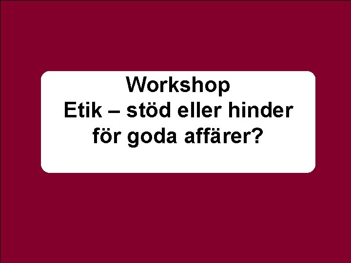 Workshop Etik – stöd eller hinder för goda affärer? www. byggetik. se 